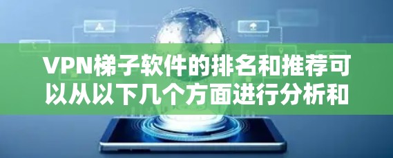 VPN梯子软件的排名和推荐可以从以下几个方面进行分析和整理