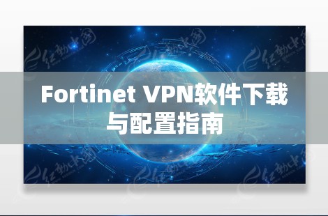 Fortinet VPN软件下载与配置指南