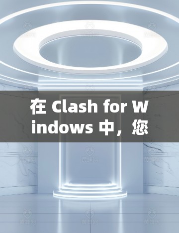 在 Clash for Windows 中，您可以通过以下步骤设置代理规则来管理网络流量、过滤网站或重定向流量