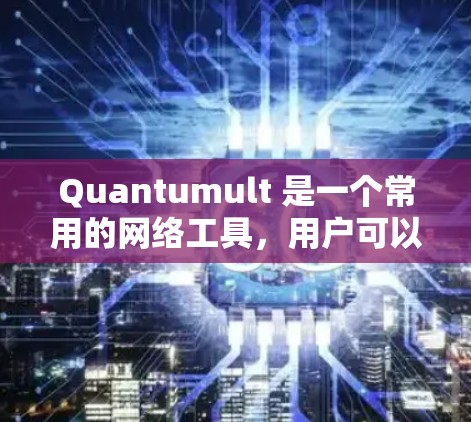 Quantumult 是一个常用的网络工具，用户可以通过它来设置代理服务器、访问被限制的网站或连接到远程服务器。以下是 Quantumult X 节点设置和服务器连接的基本教程