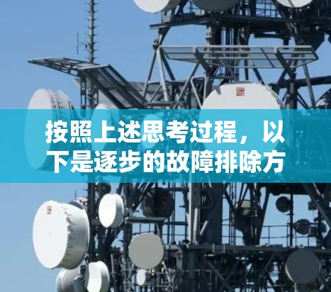 按照上述思考过程，以下是逐步的故障排除方法