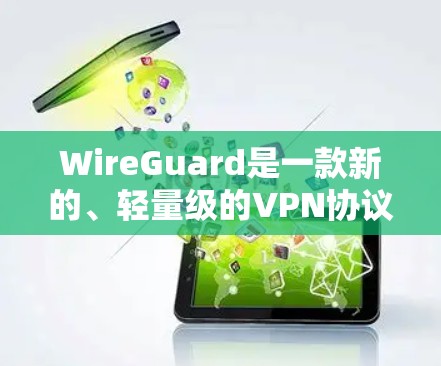 WireGuard是一款新的、轻量级的VPN协议，具有以下主要特点和优势