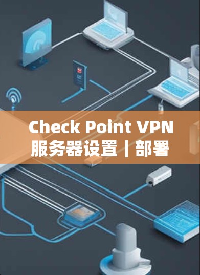 Check Point VPN服务器设置｜部署流程