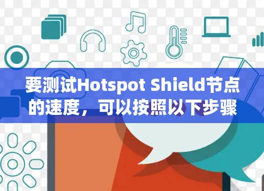 要测试Hotspot Shield节点的速度，可以按照以下步骤进行