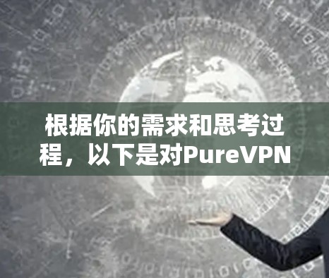 根据你的需求和思考过程，以下是对PureVPN的详细分析和推荐