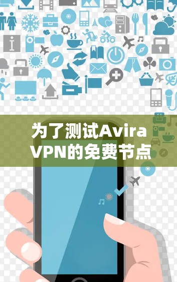 为了测试Avira VPN的免费节点速度，我们可以按照以下步骤进行