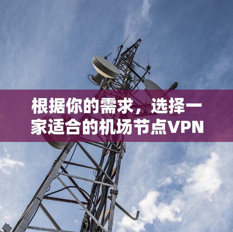 根据你的需求，选择一家适合的机场节点VPN服务商需要综合考虑隐私保护、服务器分布、性能、价格和使用体验等多个因素。以下是对Atlas VPN机场节点的详细分析和推荐