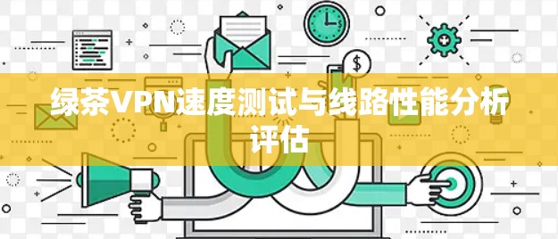 绿茶VPN速度测试与线路性能分析评估