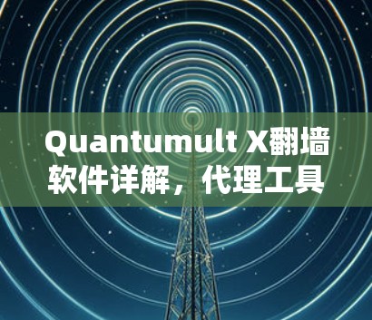 Quantumult X翻墙软件详解，代理工具的强大功能