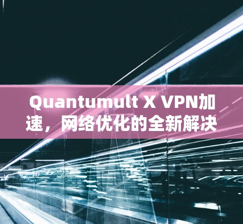Quantumult X VPN加速，网络优化的全新解决方案
