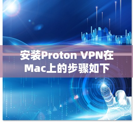 安装Proton VPN在Mac上的步骤如下