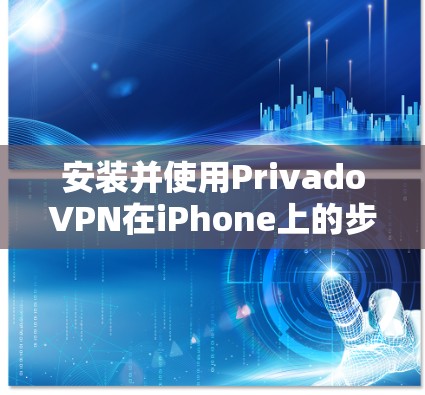 安装并使用PrivadoVPN在iPhone上的步骤如下