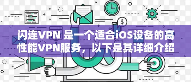 闪连VPN 是一个适合iOS设备的高性能VPN服务，以下是其详细介绍和评价