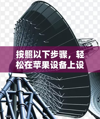 按照以下步骤，轻松在苹果设备上设置蘑菇VPN