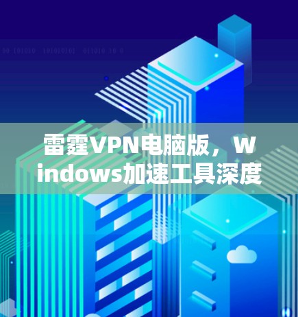雷霆VPN电脑版，Windows加速工具深度解析