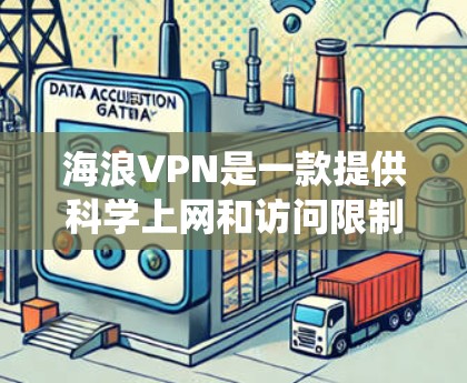 海浪VPN是一款提供科学上网和访问限制绕过服务的VPN工具，旨在帮助用户访问受限的网站和网络资源。以下是关于海浪VPN的访问体验的一些关键点
