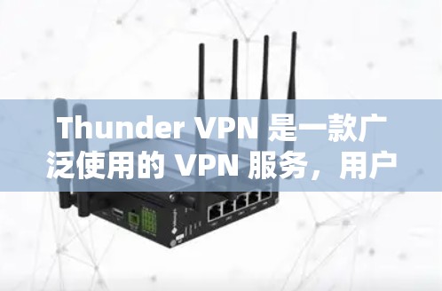 Thunder VPN 是一款广泛使用的 VPN 服务，用户可以通过它来连接到多个服务器节点，以确保网络安全和隐私。为了评估 Thunder VPN 的速度和节点性能，以下是一些常用的方法和工具