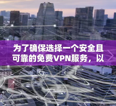 为了确保选择一个安全且可靠的免费VPN服务，以下是一些建议和步骤