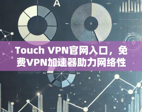 Touch VPN官网入口，免费VPN加速器助力网络性能