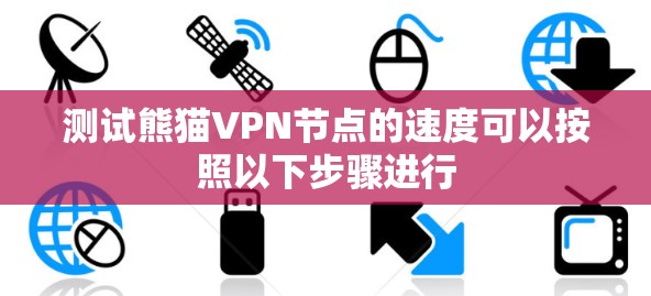 测试熊猫VPN节点的速度可以按照以下步骤进行