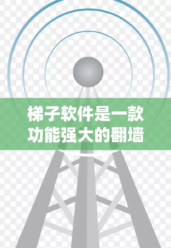 梯子软件是一款功能强大的翻墙工具，旨在帮助用户绕过网络限制，访问国内外的网站。它适用于各种用户，包括企业和个人。以下是梯子软件的详细介绍