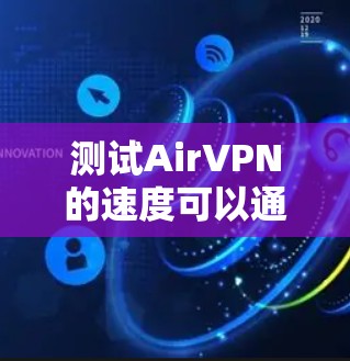 测试AirVPN的速度可以通过以下步骤进行