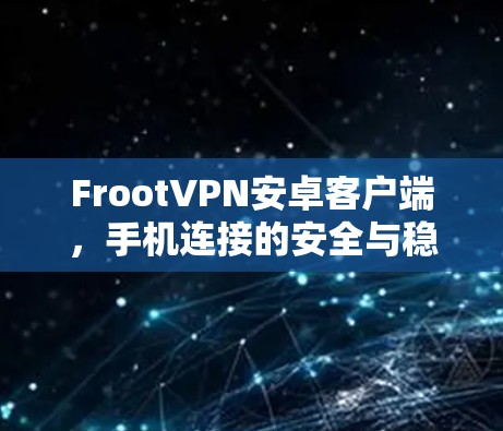 FrootVPN安卓客户端，手机连接的安全与稳定保障