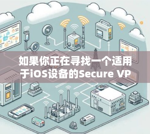 如果你正在寻找一个适用于iOS设备的Secure VPN应用程序，这里是一些推荐的选择