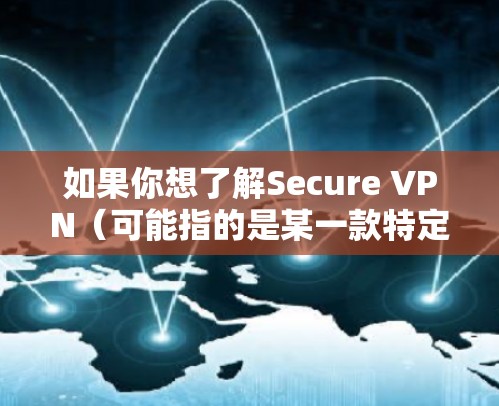 如果你想了解Secure VPN（可能指的是某一款特定的VPN服务，或者是你想了解安全性高的VPN速度排行）以下是一些常见的高性价比和高性能的VPN服务的速度排行，供你参考