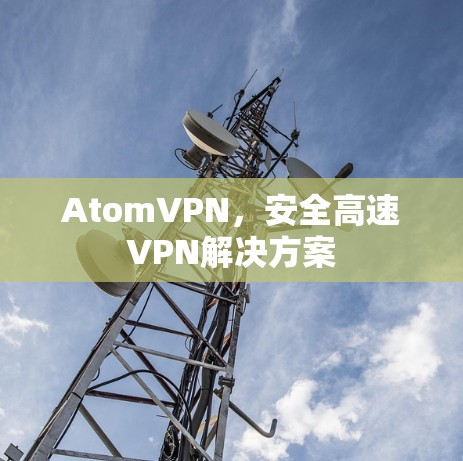 AtomVPN，安全高速VPN解决方案