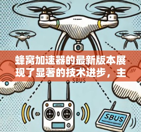 蜂窝加速器的最新版本展现了显著的技术进步，主要包括以下几个方面