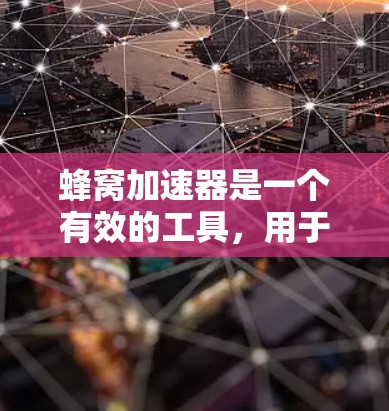 蜂窝加速器是一个有效的工具，用于在网络不佳的情况下加速数据传输。以下是详细的使用步骤，帮助您顺利配置和优化蜂窝加速器