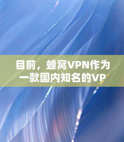 目前，蜂窝VPN作为一款国内知名的VPN服务，最新版本的下载链接可以通过以下方式获取