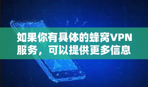如果你有具体的蜂窝VPN服务，可以提供更多信息，我可以帮助你进一步了解或解决相关问题！